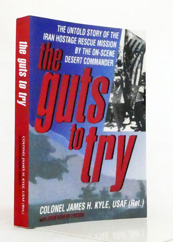 The Guts to Try. The Untold Story of the Iran Hostage Rescue Mission by the On-Scene Desert Commander