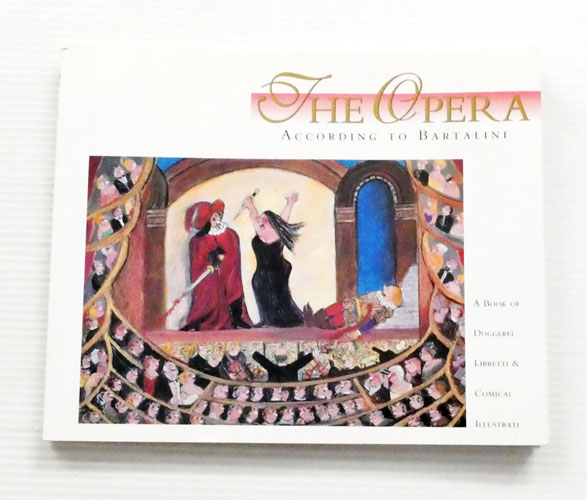 The Opera According To Bartalini . A Book of Doggerel Libretti & Comical Illustrati