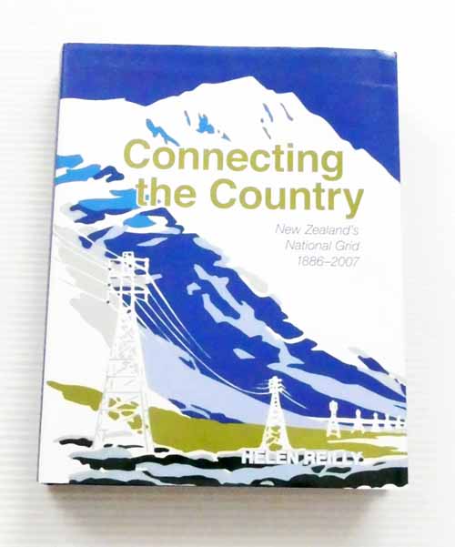 Connecting the Country. New Zealand's National Grid 1886-2007 [Signed]