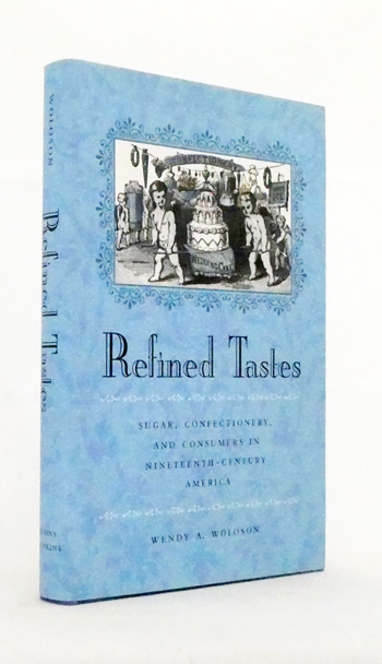 Refined Tastes: Sugar, Confectionery, and Consumers in Nineteenth-Century America