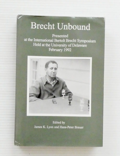 Brecht Unbound. Presented at the International Bertolt Brecht Symposium held at the University of Delaware February 1992
