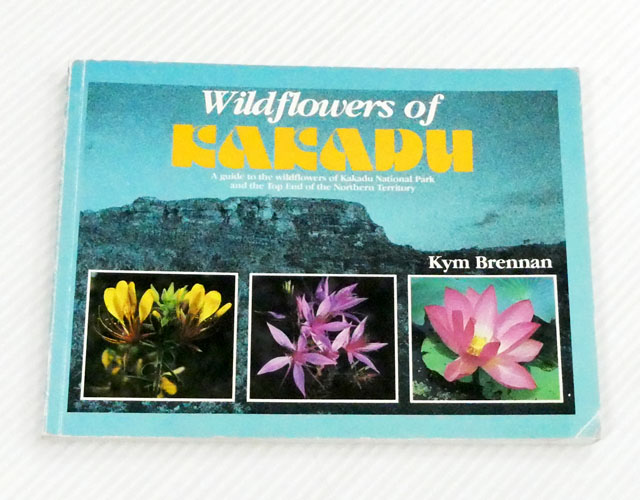 Wildflowers of Kakadu. A Guide to the Wildflowers of the Kakadu National Park and the Top end of the Northern Territory