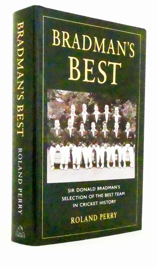 Bradman's Best. The World's Greatest Cricketer Selects His All-Time Best Team