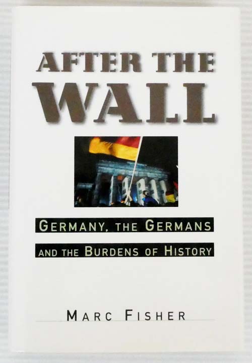 Image for After The Wall. Germany, The Germans and the Burdens of History After The Wall. Germany, The Germans and the Burdens of History