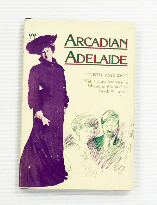 Arcadian Adelaide and With Thistle Anderson in Edwardian Adelaide by Derek Whitelock.