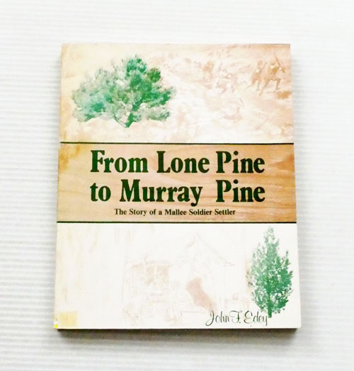 From Lone Pine to Murray Pine. The Story of a Mallee Soldier Settler [Signed]