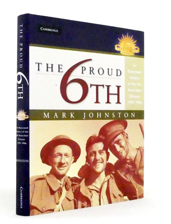 The Proud 6th. An Illustrated History of the 6th Australian Division 1939-1946