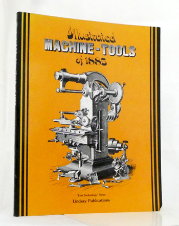 Illustrated Machine Tools of 1885 [Report on Machine-Tools and Wood-Working Machinery]