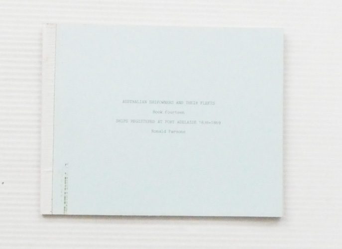 Australian Shipowners and Their Fleets Book Fourteen Ships Registered at Port Adelaide 1838-1869