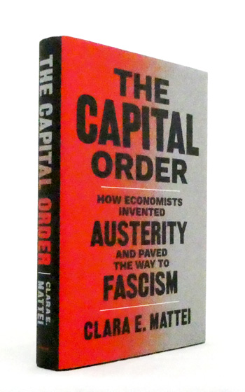 The Capital Order: How Economists Invented Austerity and Paved the Way to Fascism