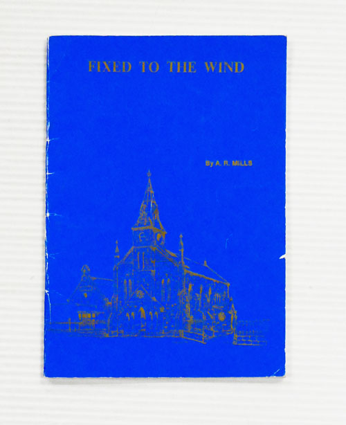 Fixed to the Wind. A history of the pioneer flour miller and Wesleyan John Dunn of Mount Barker