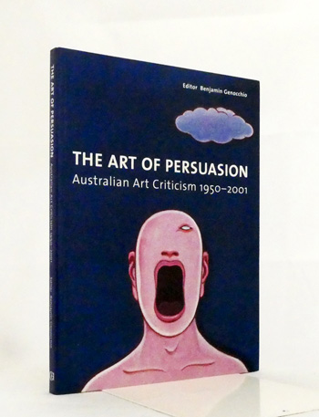 The Art of Persuasion. Australian Art Criticism 1950-2001