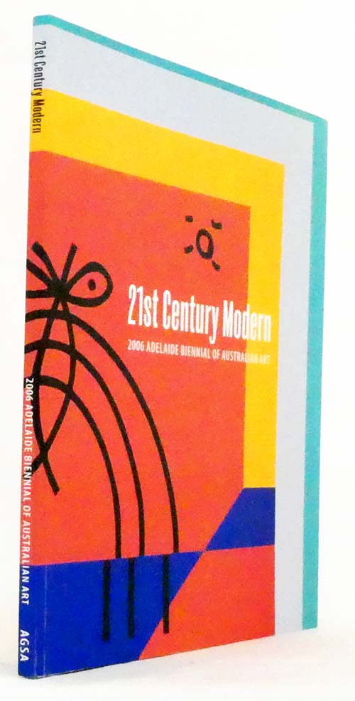 21st Century Modern. 2006 Adelaide Biennial of Australian Art