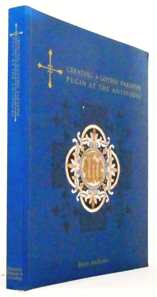 Creating a Gothic Paradise. Pugin at the Antipodes