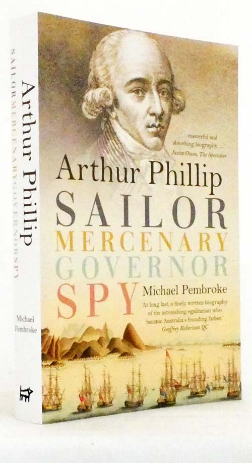 Arthur Phillip. Sailor, Mercenary, Governor, Spy