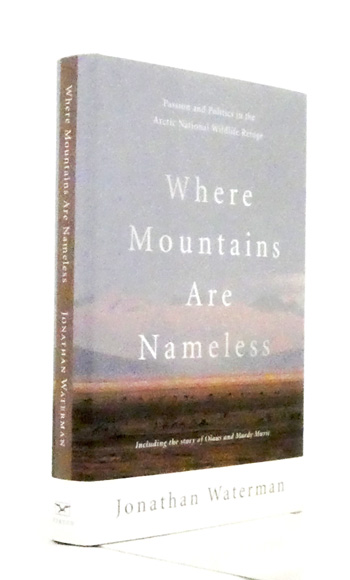 Where Mountains are Nameless. Passion and Politics in the Artic National Wildlife Refuge. Including the story of Olaus and Mardy Murie.