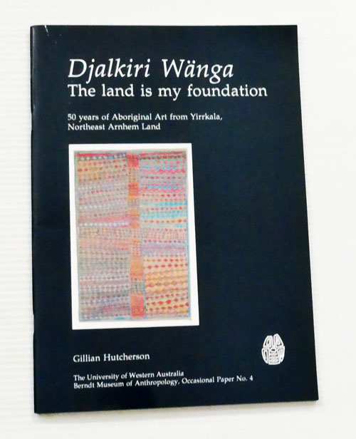Djalkiri Wanga. The land is my foundation. 50 years of Aboriginal Art from Yirrkala, Northeast Arnhem Land