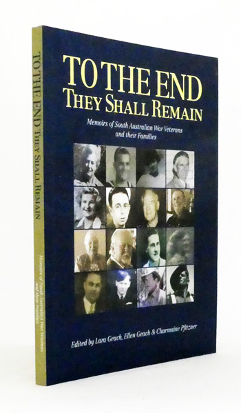 Image for To The End They Shall Remain. Memoirs of South Australian war veterans and their families To The End They Shall Remain. Memoirs of South Australian war veterans and their families