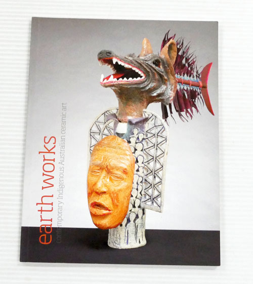 Earth Works. Contemporary Indigenous Australian Ceramic Art