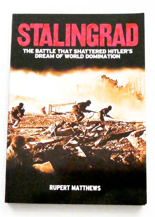 Stalingrad. The Battle that Shattered Hitler's Dream of World Domination