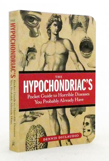 The Hypochondriac's Pocket Guide to Horrible Diseases You Probably Already Have