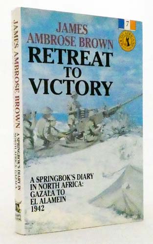 Retreat to Victory. A Spingbok's Dairy in North Africa: Gazala to El Alamein 1942
