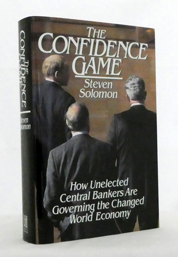The Confidence Game : How Unelected Central Bankers Are Governing the Changed Global Economy