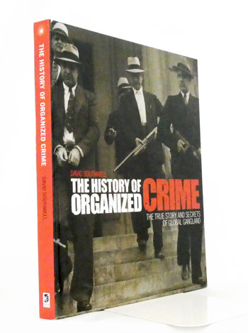 The History of Organized Crime. The True Story and Secrets of Global Gangland