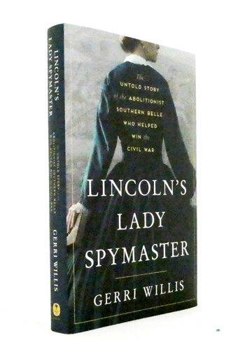 Lincoln's Lady Spymaster. The Untold Story of the Abolitionist Southern Belle Who Helped Win the Civil War