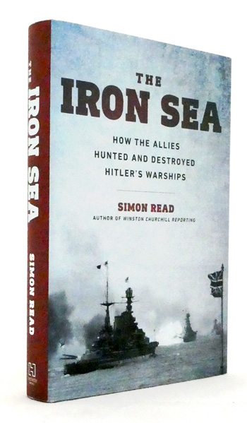 The Iron Sea. How the Allies Hunted and Destroyed Hitler's Warships