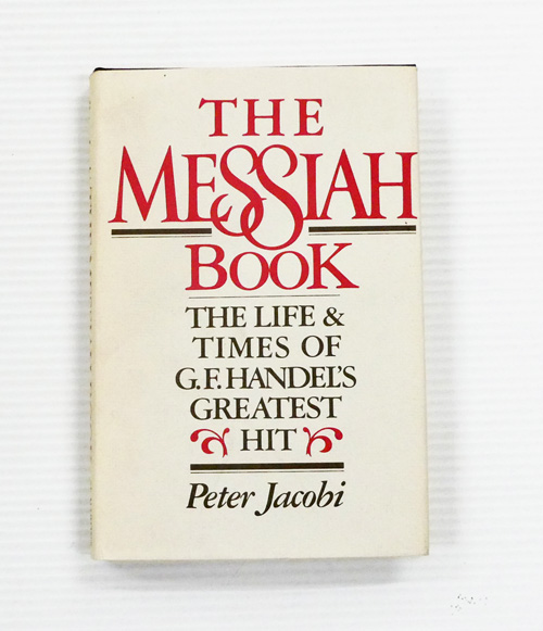 The Messiah Book. The Life and Times of G. F. Handel's Greatest Hit