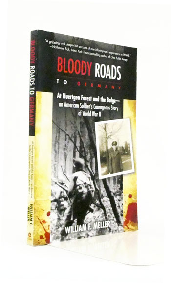 Bloody Roads to Germany At Huertgen Forest and the Bulge - An American Soldier's Courageous Story of World War II