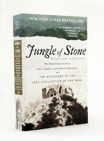 Jungle of Stone. The Extraordinary Journey of John L. Stephens and Frederick Catherwood, and the Discovery of the Lost Civilization of The Maya