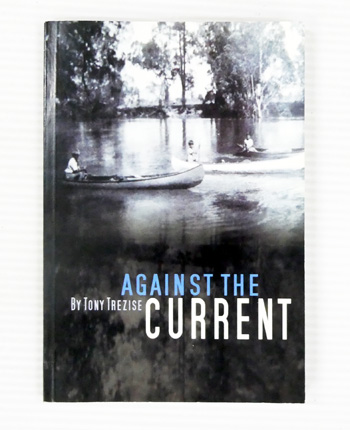 Against the Current. A Family's Exploits Canoeing From Melbourne to Mungindi in 1948-49