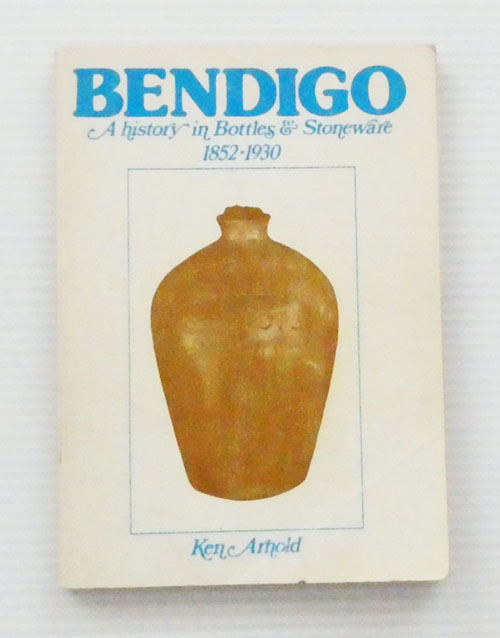 Image for Bendigo. A History in Bottles and Stoneware 1852-1930 Bendigo. A History in Bottles and Stoneware 1852-1930