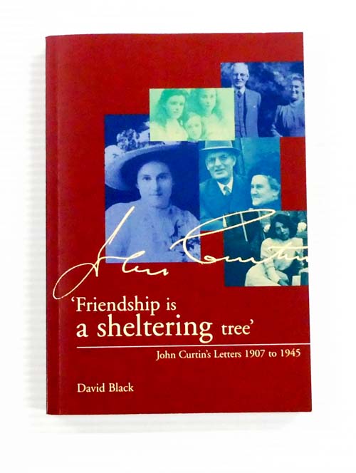 'Friendship is a Sheltering Tree' John Curtin's Letters 1907 to 1945