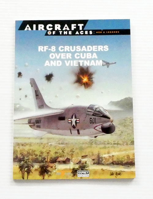 RF-8 Crusaders over Cuba and Vietnam [Aircraft of the Aces: Men & Legends No 44]