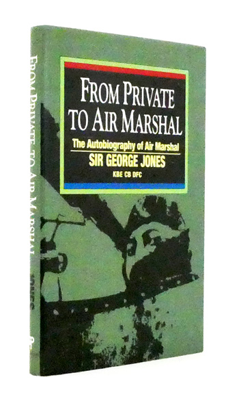 From Private to Air Marshal. The Autobiography of Air Marshal Sir George Jones KB, CB, DFC