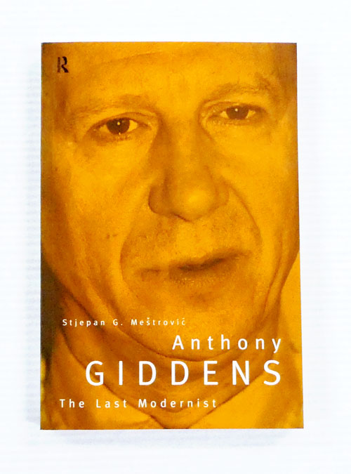 Anthony Giddens The Last Modernist