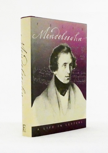 Felix Mendelssohn A Life in Letters