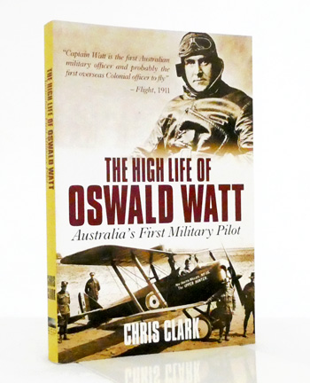 The High Life of Oswald Watt. Australia's First Military Pilot