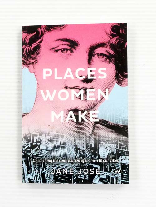 Places Women Make Unearthing the Contribution of Women to our Cities (signed by author)