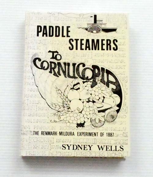 Paddle Steamers to Cornucopia The Renmark-Mildura Experiment of 1887 [Signed]