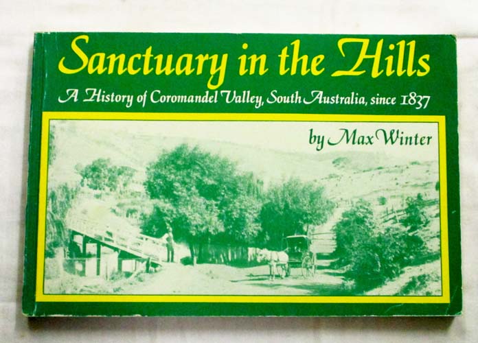 Sanctuary in the Hills. A History of Coromandel Valley, South Australia, since 1837 [Signed]