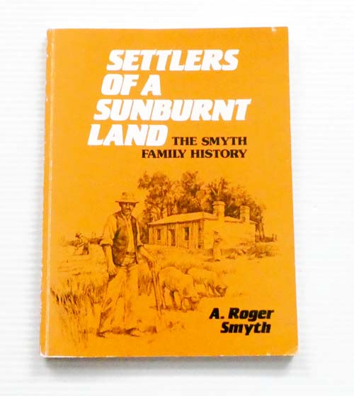 Settlers of a Sunburnt Land. The Smyth Family History [Signed]