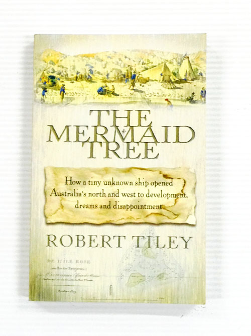 The Mermaid Tree How a tiny unknown ship opened Australia's north and west to development, dreams and disapointment