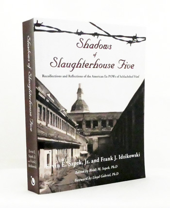 Shadows of Slaughterhouse Five: Recollections and Reflections of the Ex-POWs of Schlachthof Funf, Dresden, Germany