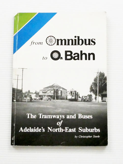From Omnibus to O-Bahn: The tramways and buses of Adelaide's North-East Suburbs [Inscribed by Author]