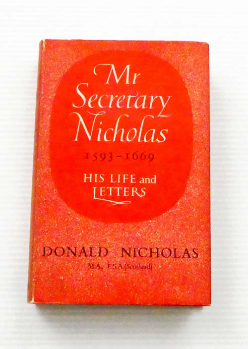 Mr Secretary Nicholas 1593-1669 His Life and Letters
