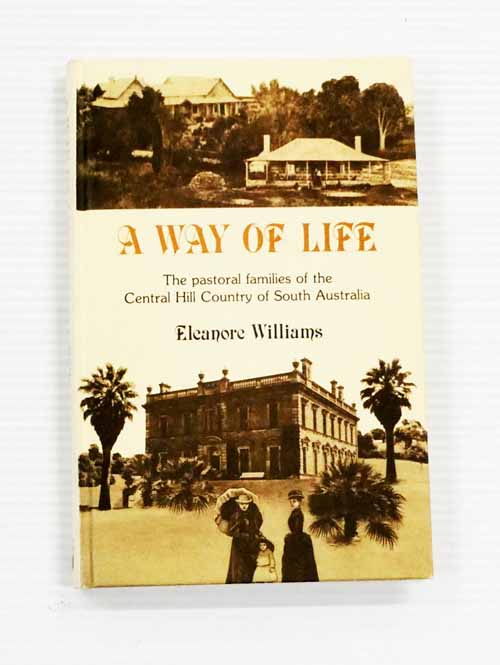 A Way of Life. The Pastoral Families of the Central Hill Country of South Australia